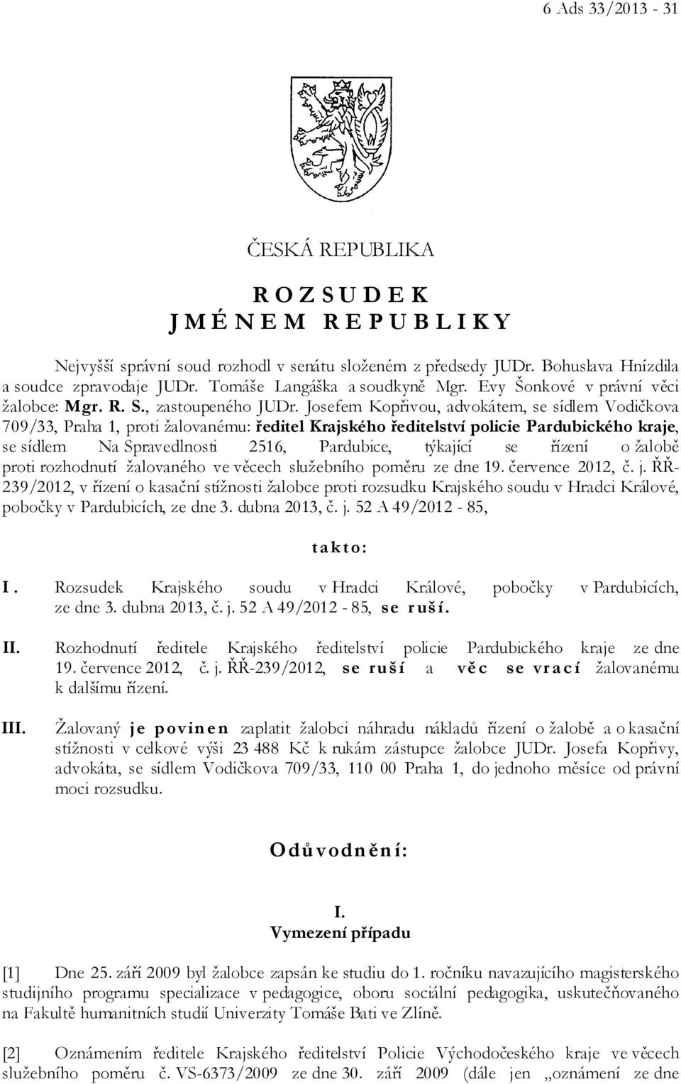 Josefem Kopřivou, advokátem, se sídlem Vodičkova 709/33, Praha 1, proti žalovanému: ředitel Krajského ředitelství policie Pardubického kraje, se sídlem Na Spravedlnosti 2516, Pardubice, týkající se