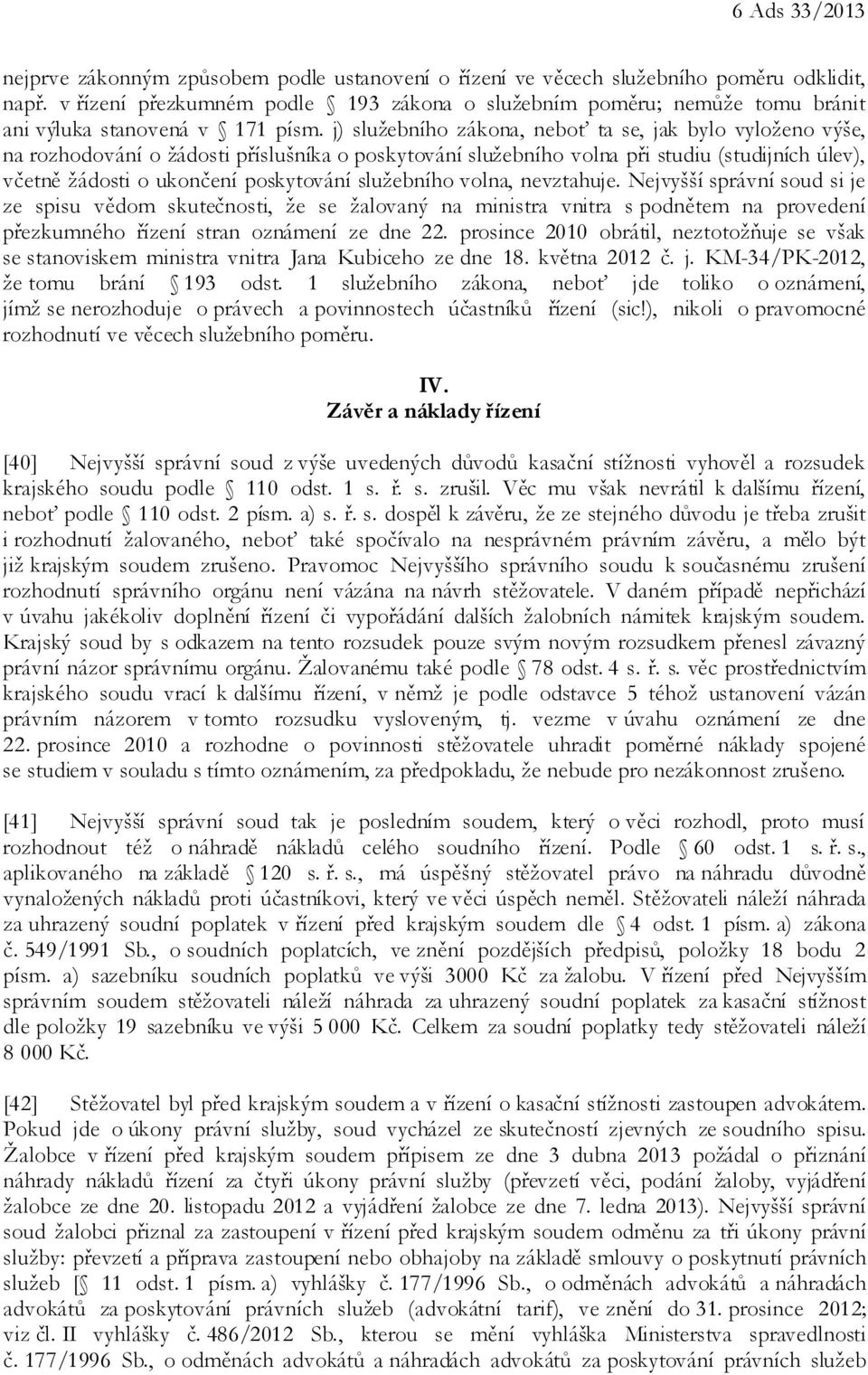 j) služebního zákona, neboť ta se, jak bylo vyloženo výše, na rozhodování o žádosti příslušníka o poskytování služebního volna při studiu (studijních úlev), včetně žádosti o ukončení poskytování