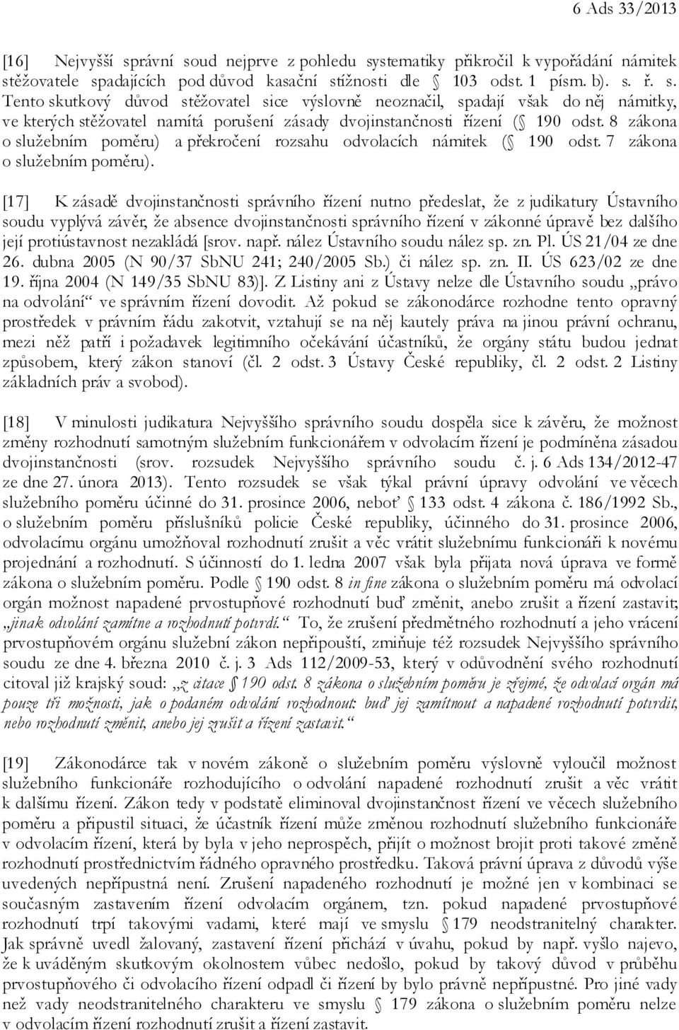 [17] K zásadě dvojinstančnosti správního řízení nutno předeslat, že z judikatury Ústavního soudu vyplývá závěr, že absence dvojinstančnosti správního řízení v zákonné úpravě bez dalšího její