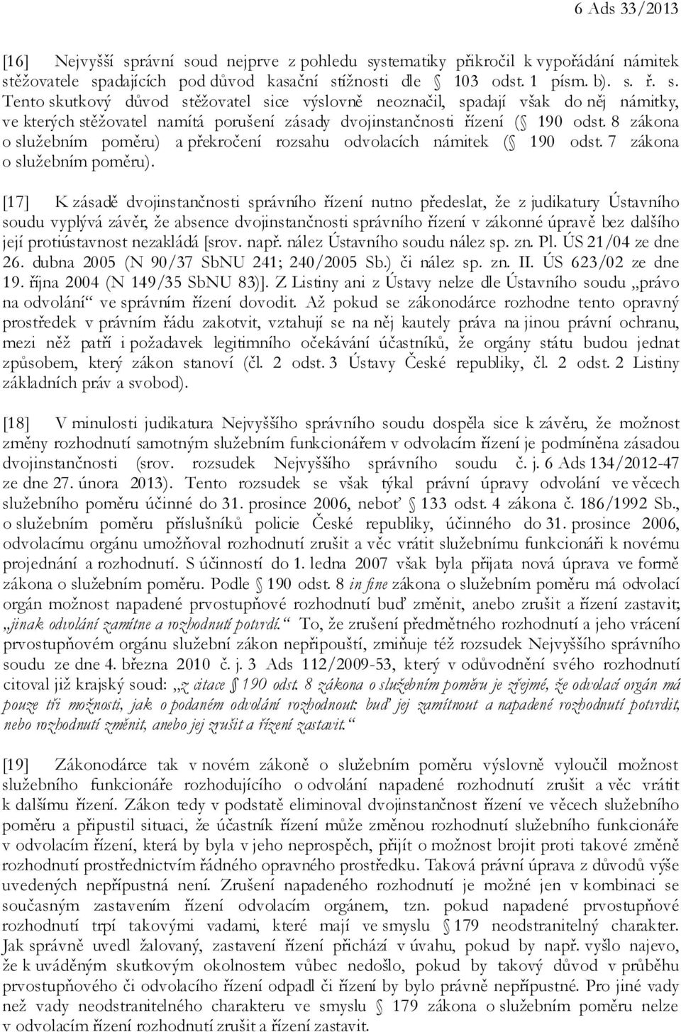 [17] K zásadě dvojinstančnosti správního řízení nutno předeslat, že z judikatury Ústavního soudu vyplývá závěr, že absence dvojinstančnosti správního řízení v zákonné úpravě bez dalšího její