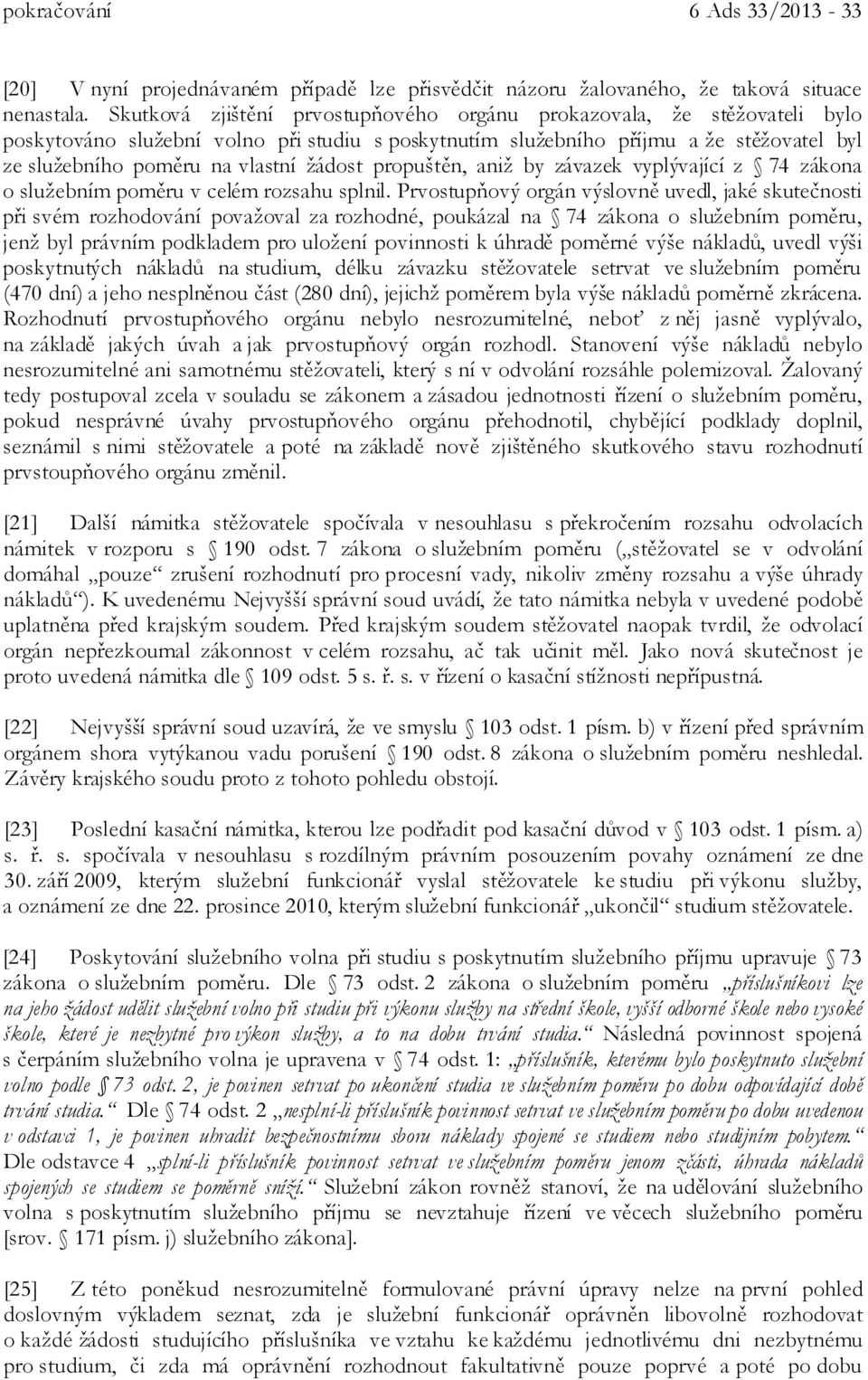 žádost propuštěn, aniž by závazek vyplývající z 74 zákona o služebním poměru v celém rozsahu splnil.