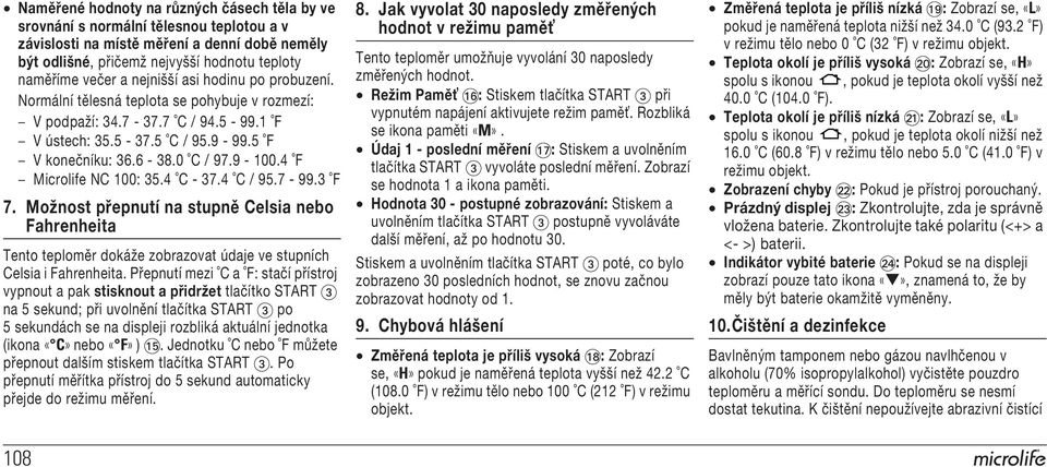 4 F Microlife NC 100: 35.4 C - 37.4 C / 95.7-99.3 F 7. Možnost přepnutí na stupně Celsia nebo Fahrenheita Tento teploměr dokáže zobrazovat údaje ve stupních Celsia i Fahrenheita.