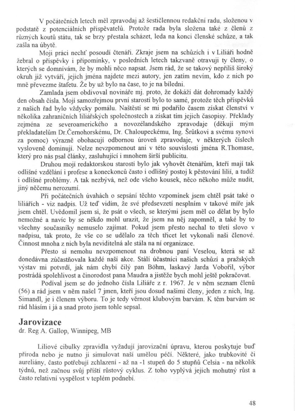 Zkraje jsem na schuzích i v Liliári hodne žebralo príspevky i pripomínky, v posledních letech takzvane otravuji ty cleny, o kterých se domnívám, že by mohli neco napsat.