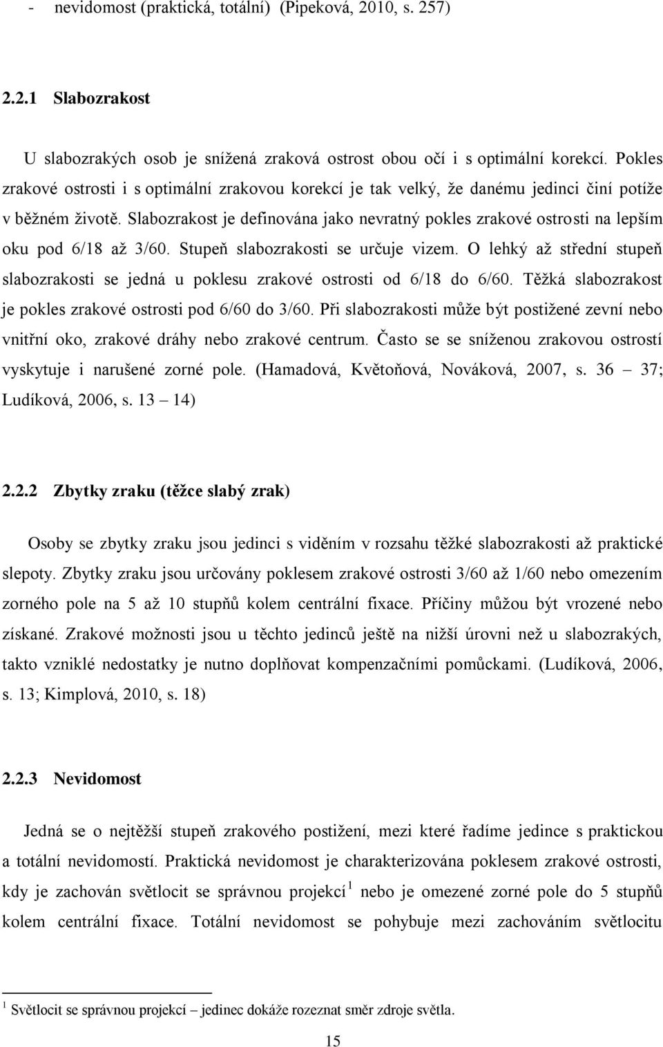 Slabozrakost je definována jako nevratný pokles zrakové ostrosti na lepším oku pod 6/18 až 3/60. Stupeň slabozrakosti se určuje vizem.