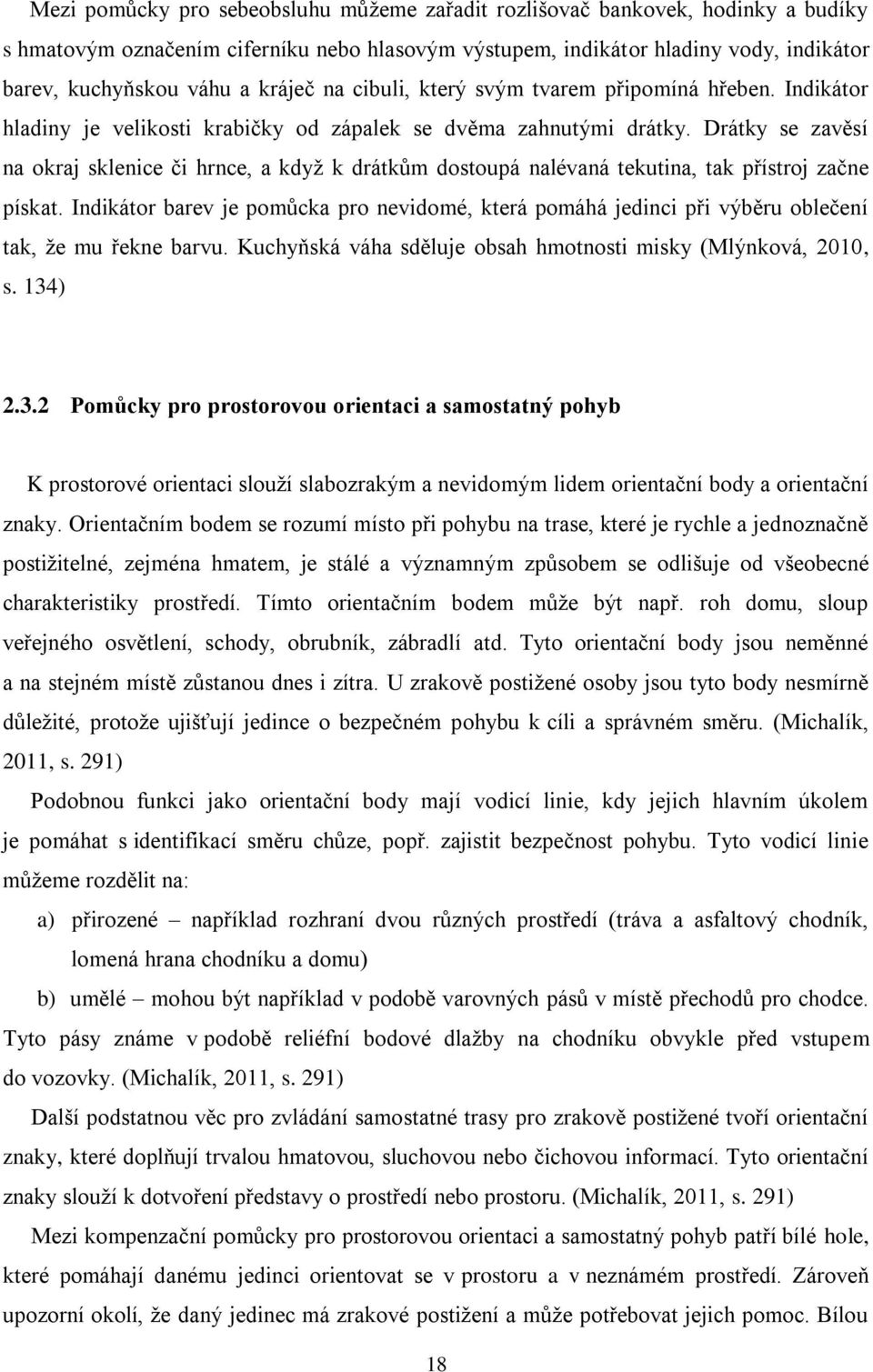 Drátky se zavěsí na okraj sklenice či hrnce, a když k drátkům dostoupá nalévaná tekutina, tak přístroj začne pískat.