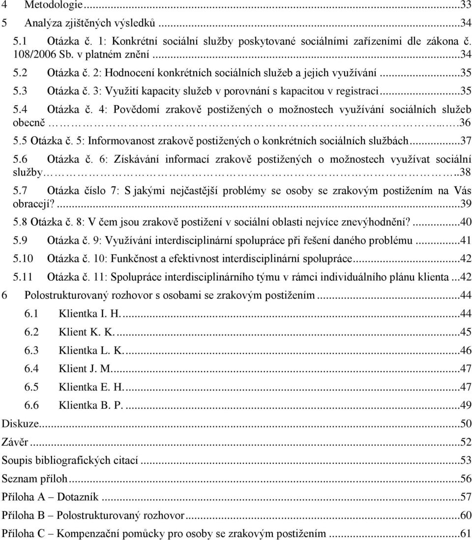 4: Povědomí zrakově postižených o možnostech využívání sociálních služeb obecně....36 5.5 Otázka č. 5: Informovanost zrakově postižených o konkrétních sociálních službách...37 5.6 Otázka č.