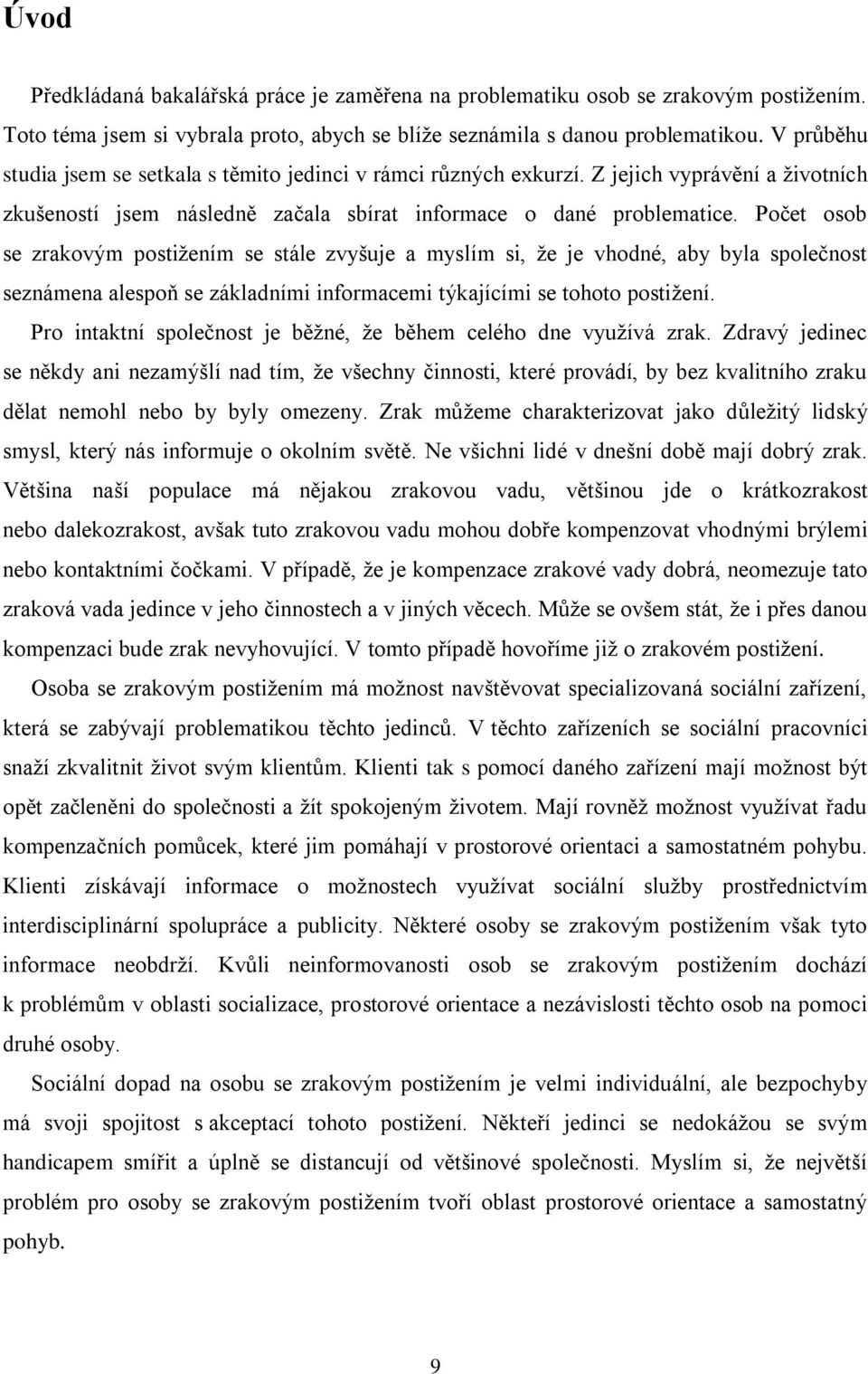 Počet osob se zrakovým postižením se stále zvyšuje a myslím si, že je vhodné, aby byla společnost seznámena alespoň se základními informacemi týkajícími se tohoto postižení.