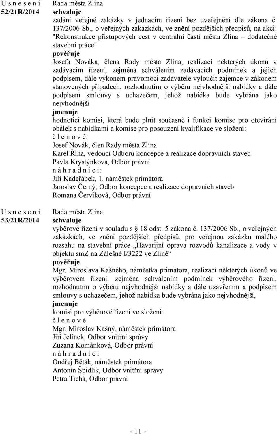 realizací některých úkonů v zadávacím řízení, zejména schválením zadávacích podmínek a jejich podpisem, dále výkonem pravomoci zadavatele vyloučit zájemce v zákonem stanovených případech, rozhodnutím