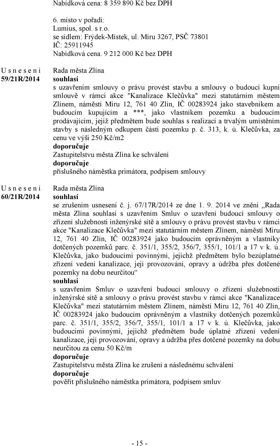 náměstí Míru 12, 761 40 Zlín, IČ 00283924 jako stavebníkem a budoucím kupujícím a ***, jako vlastníkem pozemku a budoucím prodávajícím, jejíž předmětem bude souhlas s realizací a trvalým umístěním