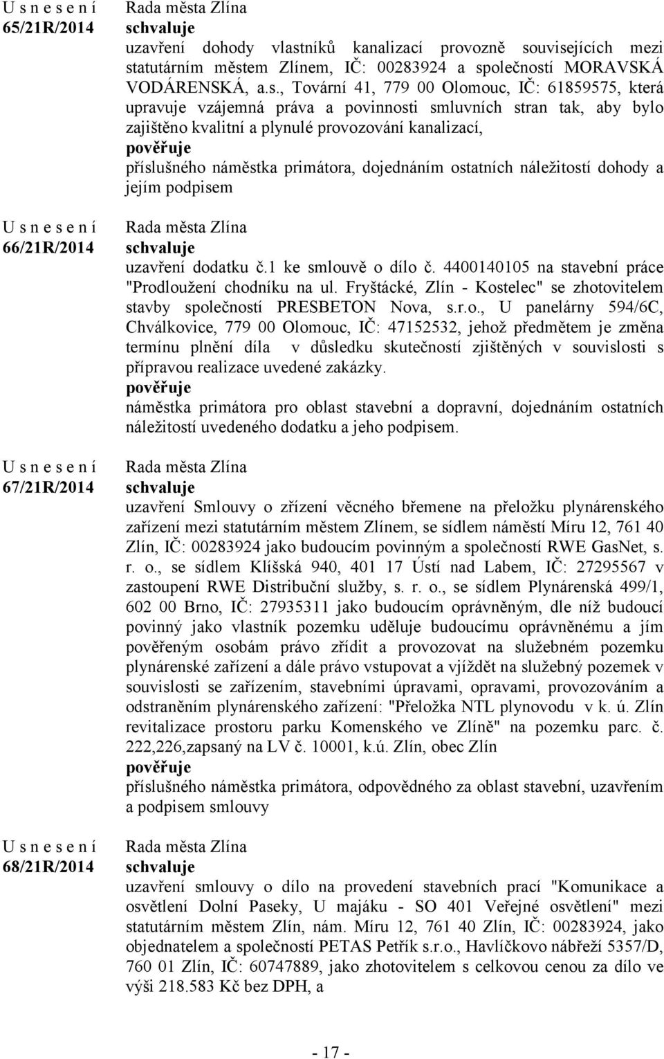 uvisejících mezi statutárním městem Zlínem, IČ: 00283924 a společností MORAVSKÁ VODÁRENSKÁ, a.s., Tovární 41, 779 00 Olomouc, IČ: 61859575, která upravuje vzájemná práva a povinnosti smluvních stran