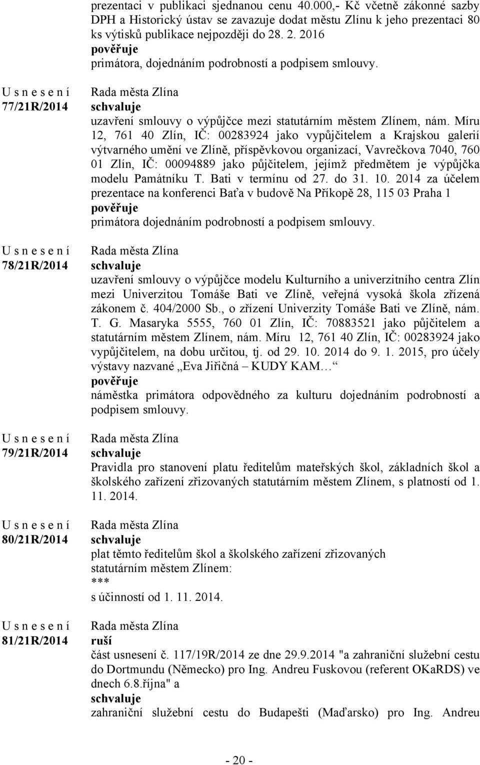 Míru 12, 761 40 Zlín, IČ: 00283924 jako vypůjčitelem a Krajskou galerií výtvarného umění ve Zlíně, příspěvkovou organizací, Vavrečkova 7040, 760 01 Zlín, IČ: 00094889 jako půjčitelem, jejímž