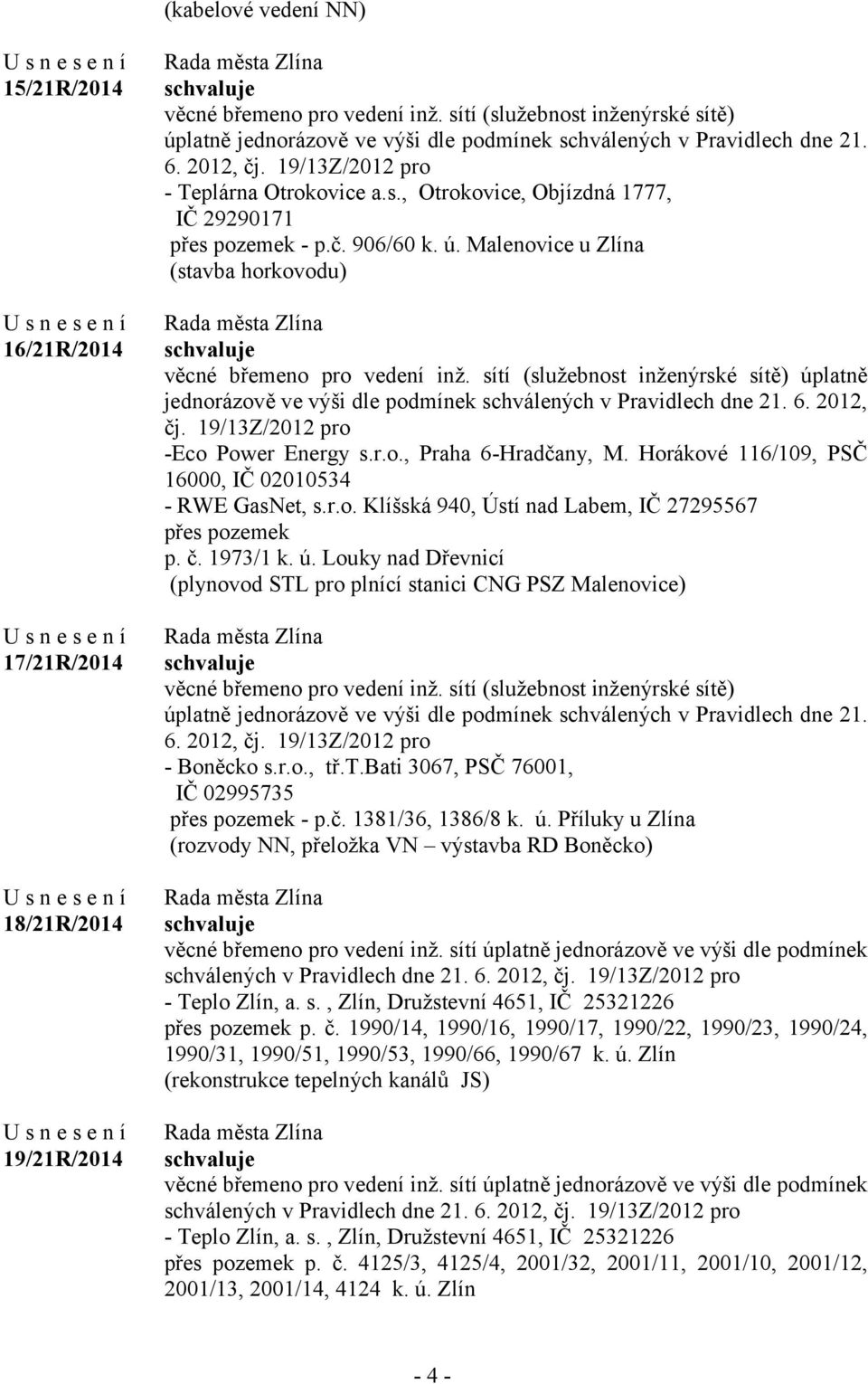 č. 906/60 k. ú. Malenovice u Zlína (stavba horkovodu) věcné břemeno pro vedení inž. sítí (služebnost inženýrské sítě) úplatně jednorázově ve výši dle podmínek schválených v Pravidlech dne 21. 6.