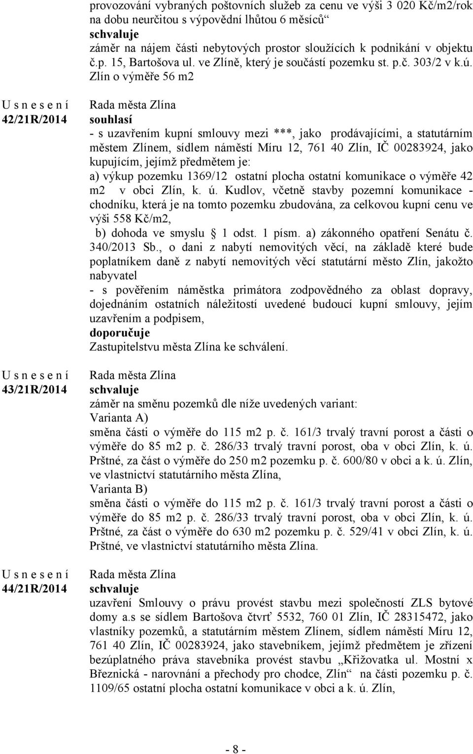 Zlín o výměře 56 m2 42/21R/2014 43/21R/2014 44/21R/2014 souhlasí - s uzavřením kupní smlouvy mezi ***, jako prodávajícími, a statutárním městem Zlínem, sídlem náměstí Míru 12, 761 40 Zlín, IČ