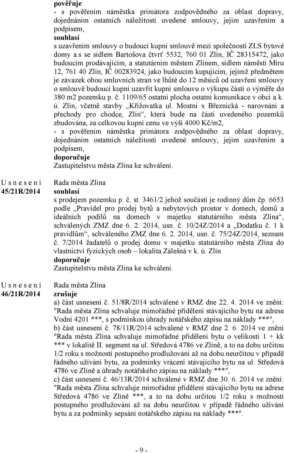 s se sídlem Bartošova čtvrť 5532, 760 01 Zlín, IČ 28315472, jako budoucím prodávajícím, a statutárním městem Zlínem, sídlem náměstí Míru 12, 761 40 Zlín, IČ 00283924, jako budoucím kupujícím, jejímž