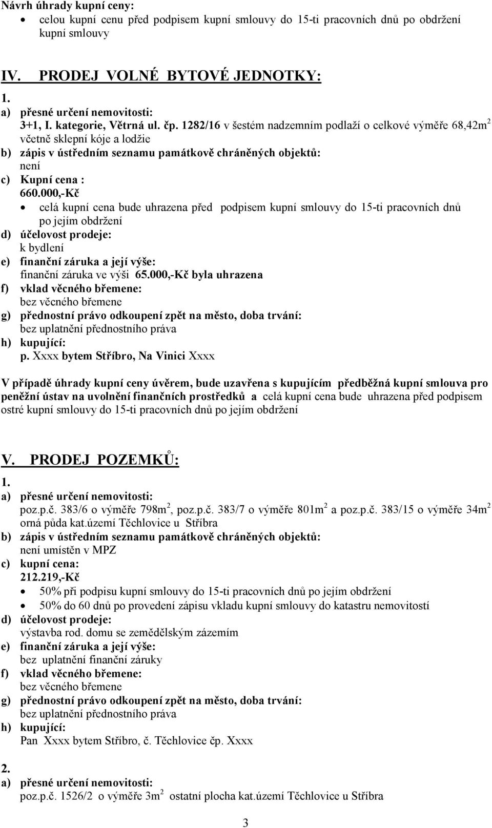 000,-Kč celá kupní cena bude uhrazena před podpisem kupní smlouvy do 15-ti pracovních dnů po jejím obdržení k bydlení finanční záruka ve výši 65.000,-Kč byla uhrazena p.