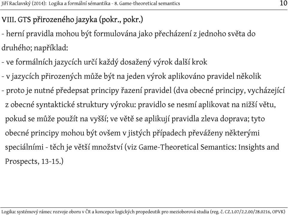 přirozených může být na jeden výrok aplikováno pravidel několik - proto je nutné předepsat principy řazení pravidel (dva obecné principy, vycházející z obecné syntaktické