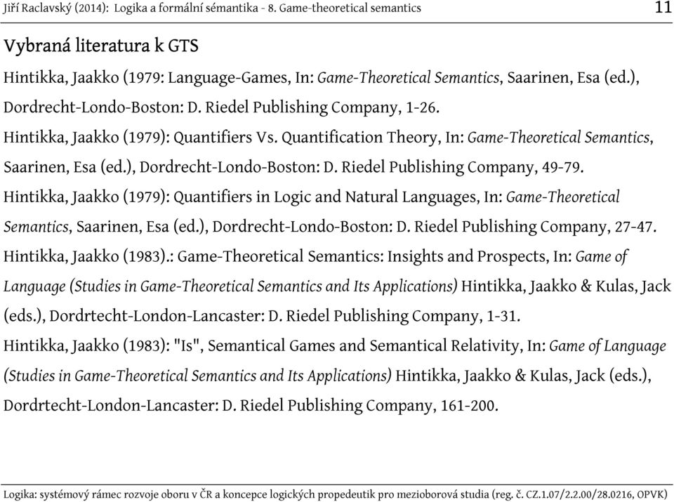 Hintikka, Jaakko (1979): Quantifiers in Logic and Natural Languages, In: Game-Theoretical Semantics, Saarinen, Esa (ed.), Dordrecht-Londo-Boston: D. Riedel Publishing Company, 27-47.