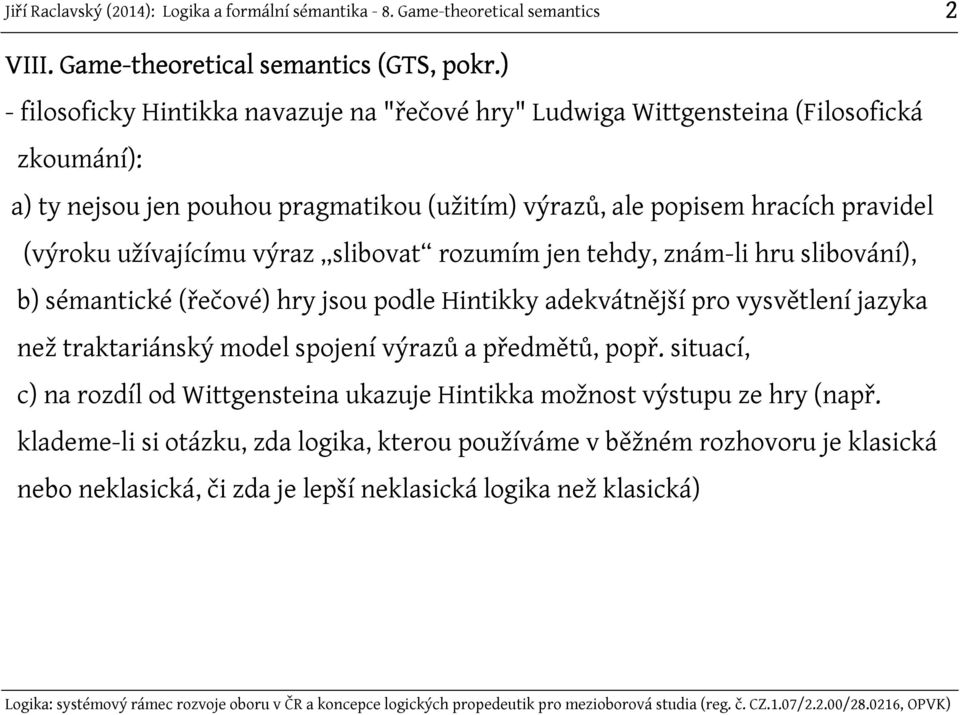 pravidel (výroku užívajícímu výraz slibovat rozumím jen tehdy, znám-li hru slibování), b) sémantické (řečové) hry jsou podle Hintikky adekvátnější pro vysvětlení jazyka