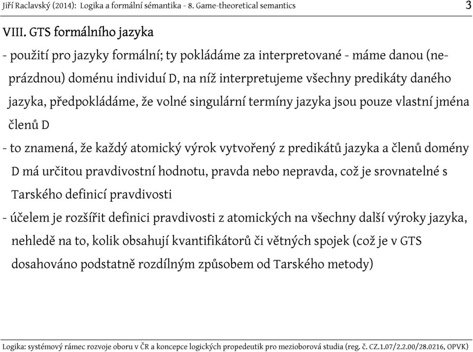 daného jazyka, předpokládáme, že volné singulární termíny jazyka jsou pouze vlastní jména členů D - to znamená, že každý atomický výrok vytvořený z predikátů jazyka a členů