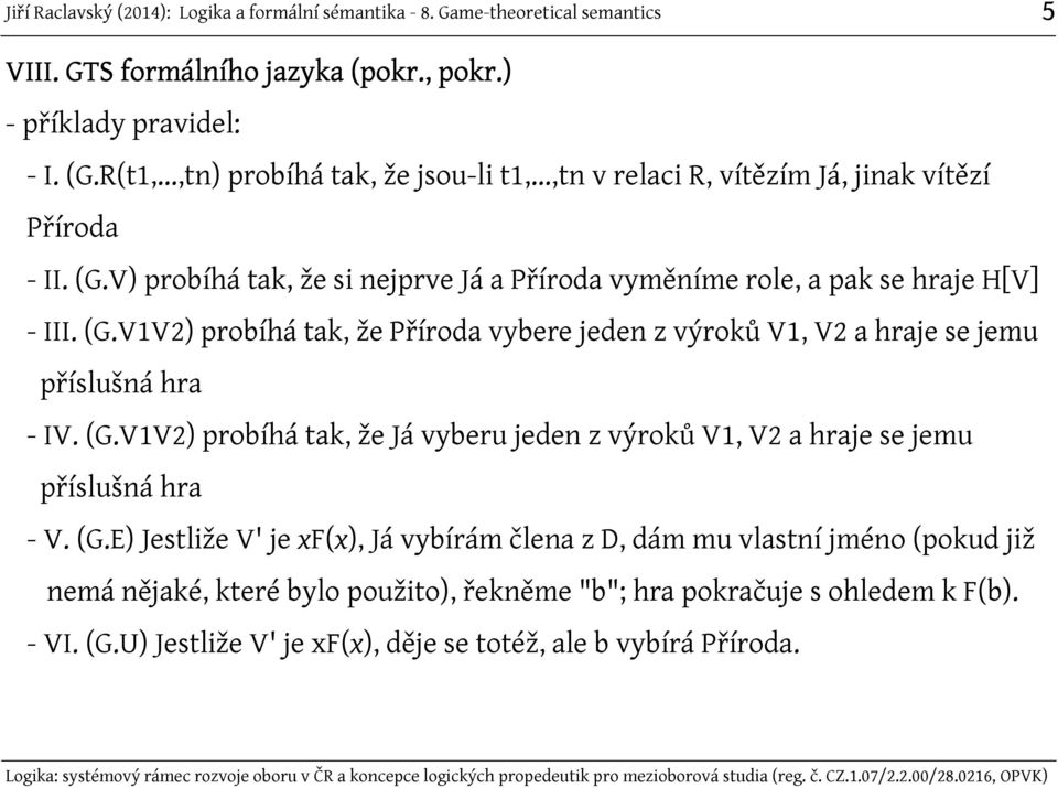 V1V2) probíhá tak, že Příroda vybere jeden z výroků V1, V2 a hraje se jemu příslušná hra - IV. (G.