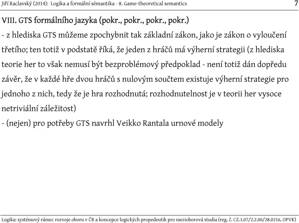 ) - z hlediska GTS můžeme zpochybnit tak základní zákon, jako je zákon o vyloučení třetího; ten totiž v podstatě říká, že jeden z hráčů má