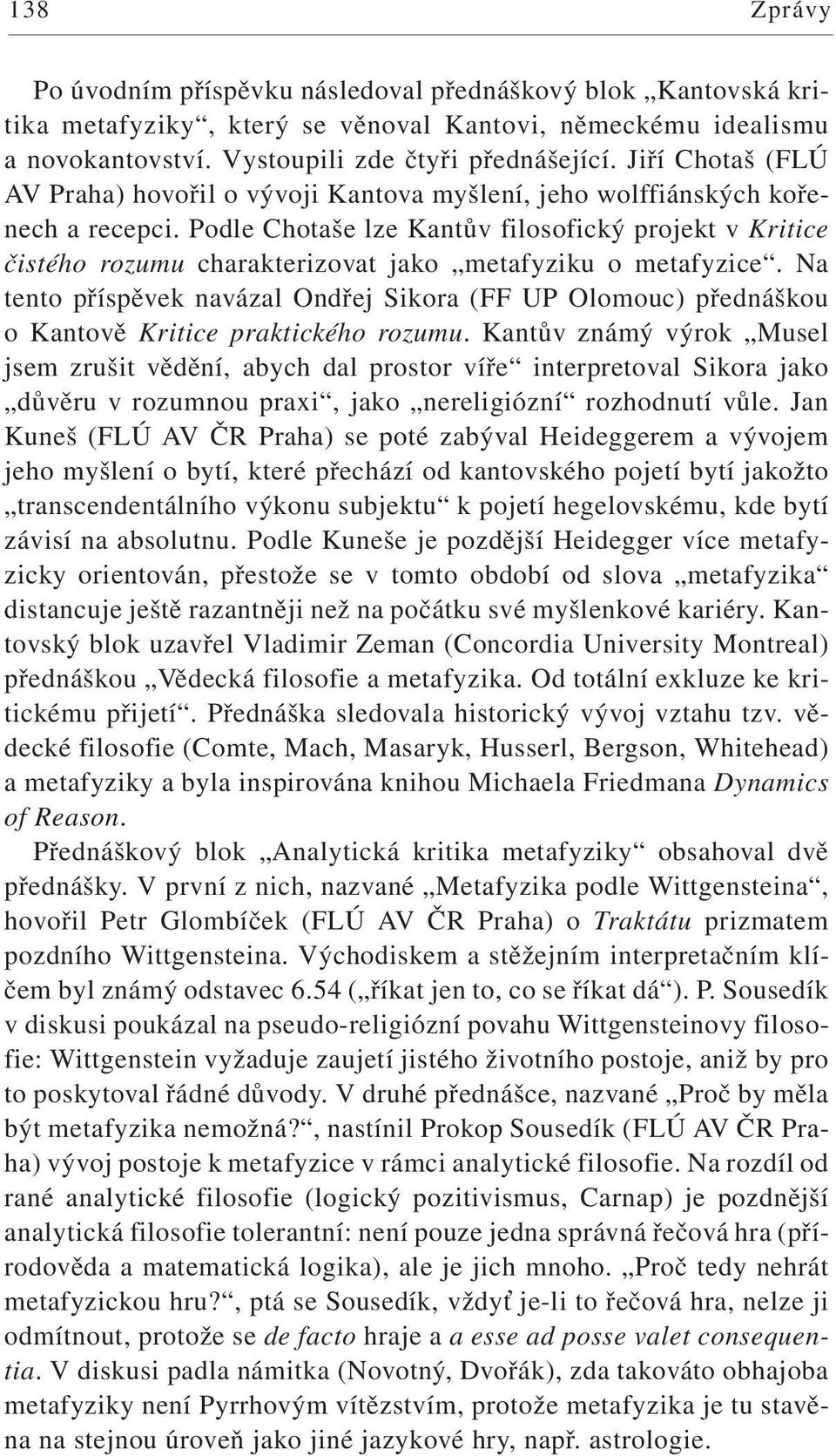 Podle Chotaše lze Kantův filosofický projekt v Kritice čistého rozumu charakterizovat jako metafyziku o metafyzice.