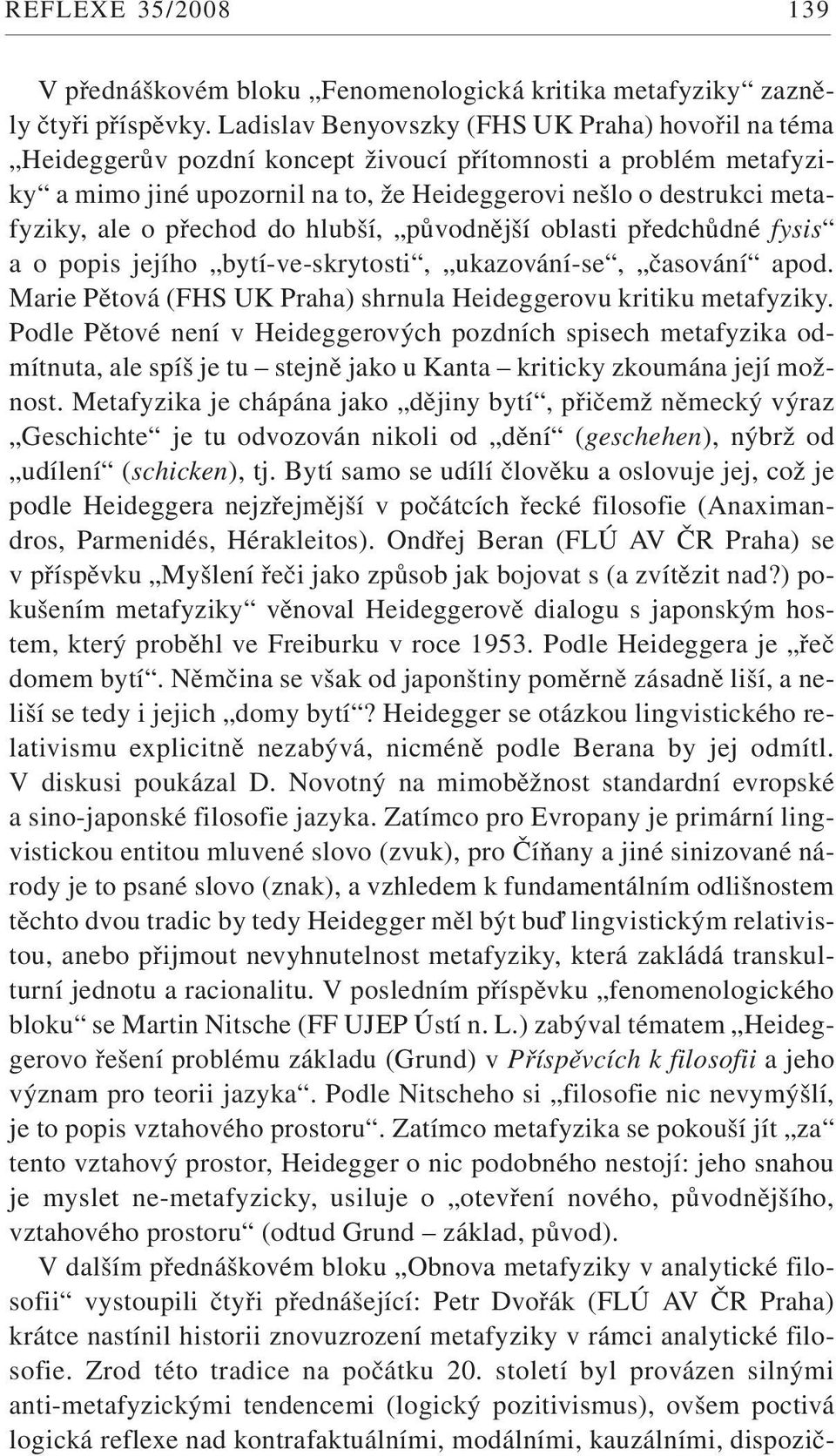 přechod do hlubší, původnější oblasti předchůdné fysis a o popis jejího bytí-ve-skrytosti, ukazování-se, časování apod. Marie Pětová (FHS UK Praha) shrnula Heideggerovu kritiku metafyziky.