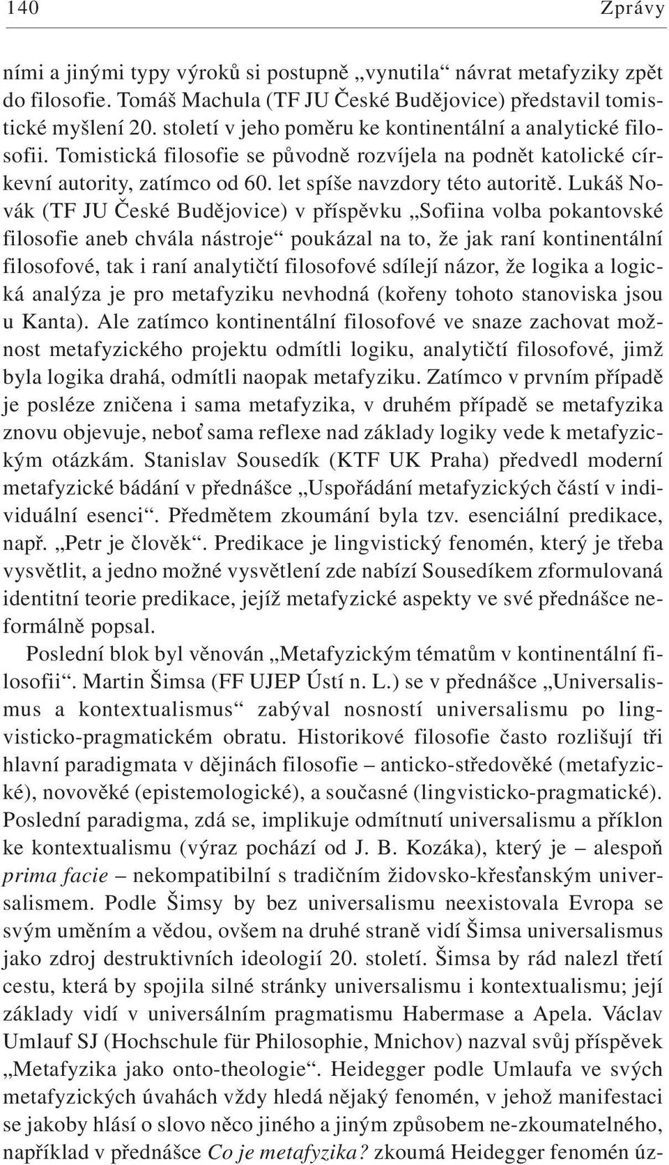 Lukáš Novák (TF JU České Budějovice) v příspěvku Sofiina volba pokantovské filosofie aneb chvála nástroje poukázal na to, že jak raní kontinentální filosofové, tak i raní analytičtí filosofové