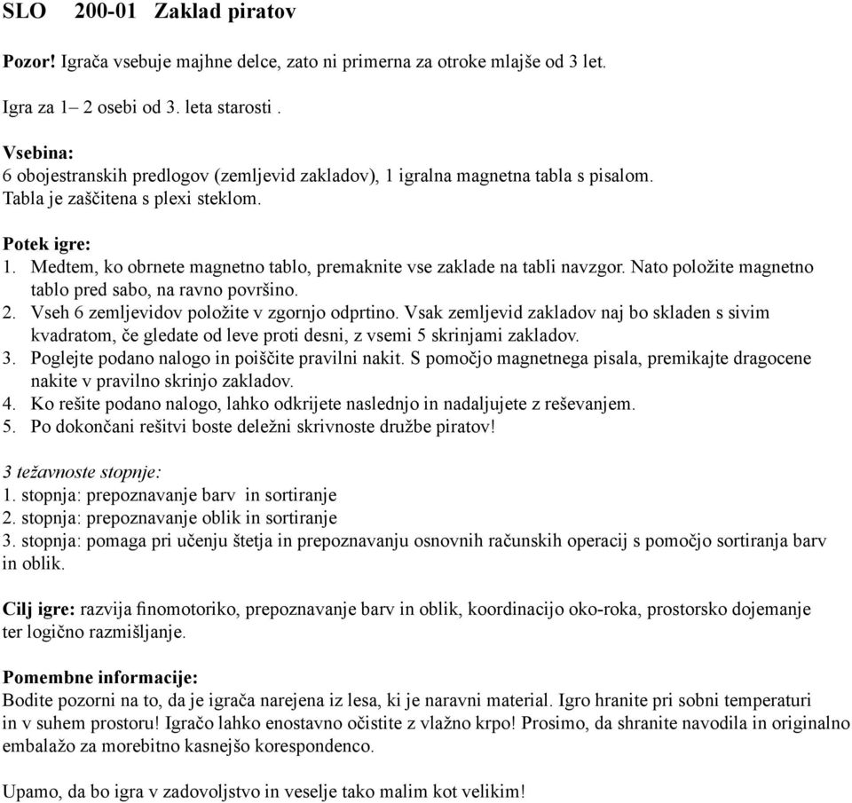 Medtem, ko obrnete magnetno tablo, premaknite vse zaklade na tabli navzgor. Nato položite magnetno tablo pred sabo, na ravno površino. 2. Vseh 6 zemljevidov položite v zgornjo odprtino.