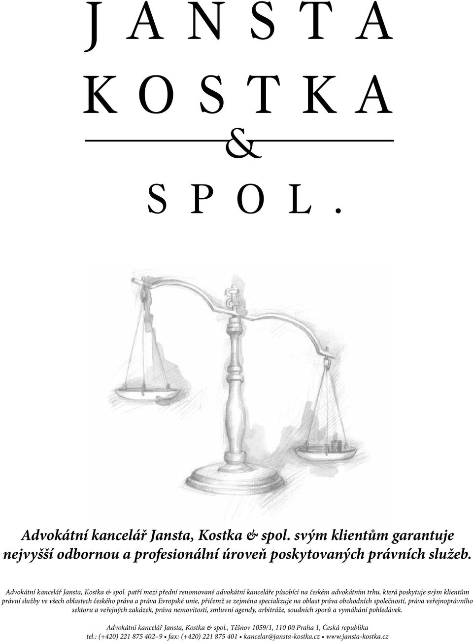 přičemž se zejména specializuje na oblast práva obchodních společností, práva veřejnoprávního sektoru a veřejných zakázek, práva nemovitostí, smluvní agendy, arbitráže, soudních sporů a