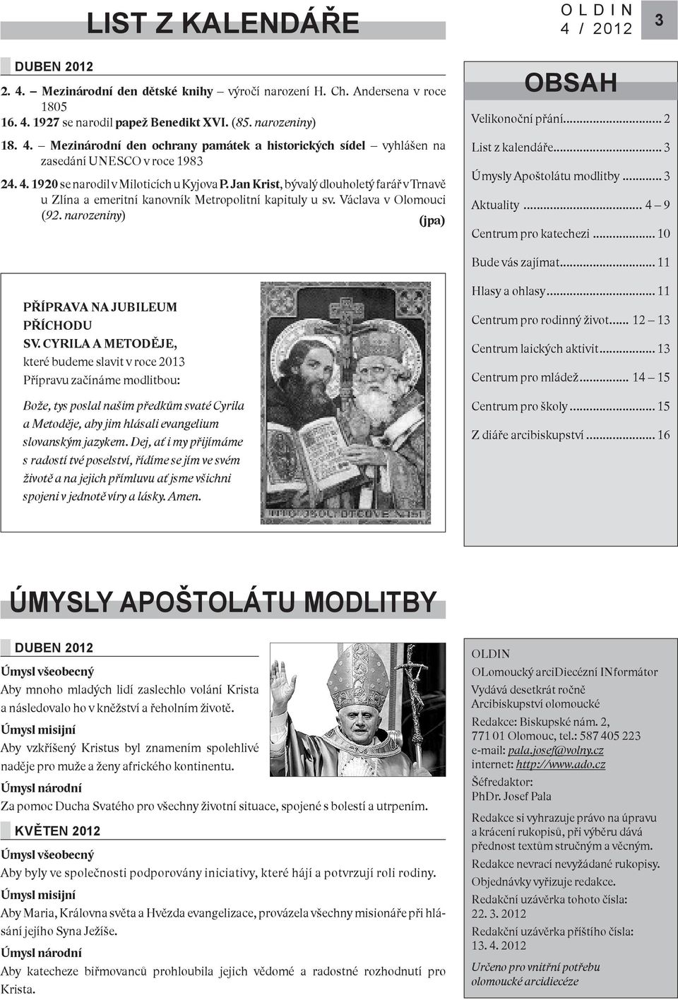 narozeniny) (jpa) obsah Velikonoční přání... 2 List z kalendáře... 3 Úmysly Apoštolátu modlitby... 3 Aktuality... 4 9 Centrum pro katechezi... 10 Bude vás zajímat... 11 PŘÍPRAVA NA JUBILEUM PŘÍCHODU SV.