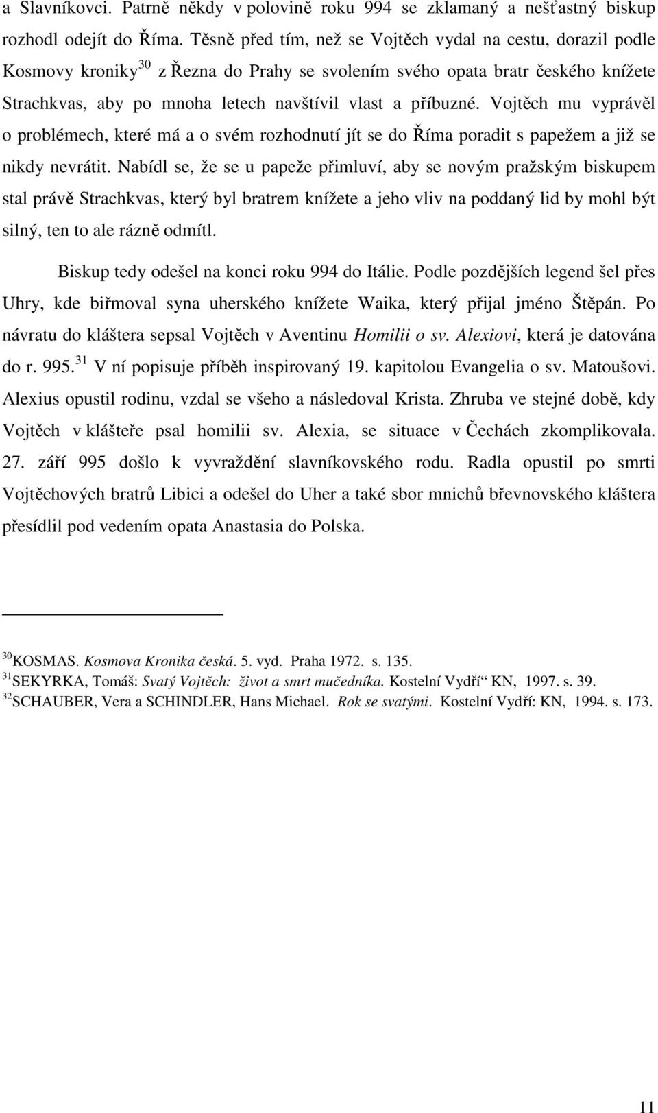 příbuzné. Vojtěch mu vyprávěl o problémech, které má a o svém rozhodnutí jít se do Říma poradit s papežem a již se nikdy nevrátit.