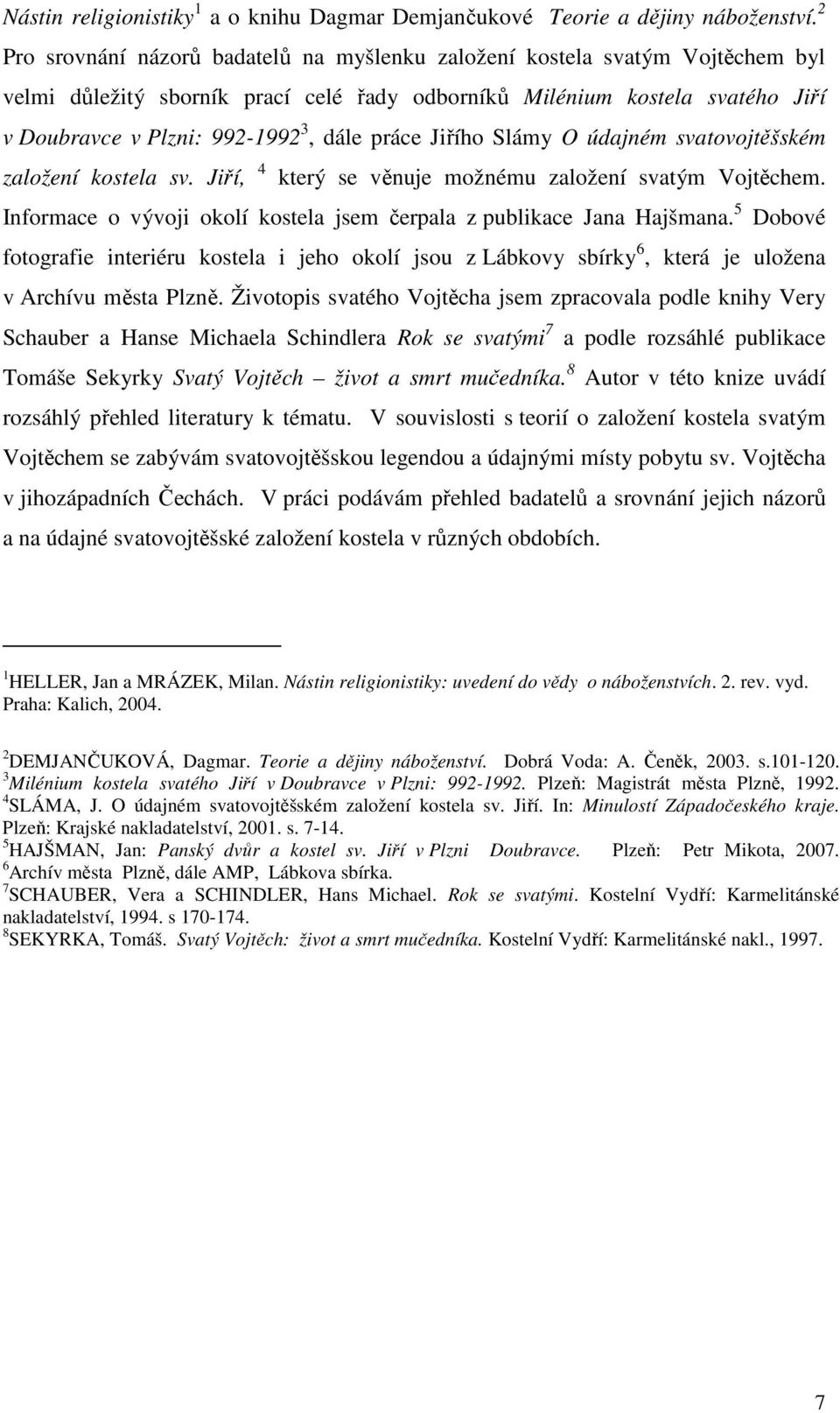 práce Jiřího Slámy O údajném svatovojtěšském založení kostela sv. Jiří, 4 který se věnuje možnému založení svatým Vojtěchem. Informace o vývoji okolí kostela jsem čerpala z publikace Jana Hajšmana.