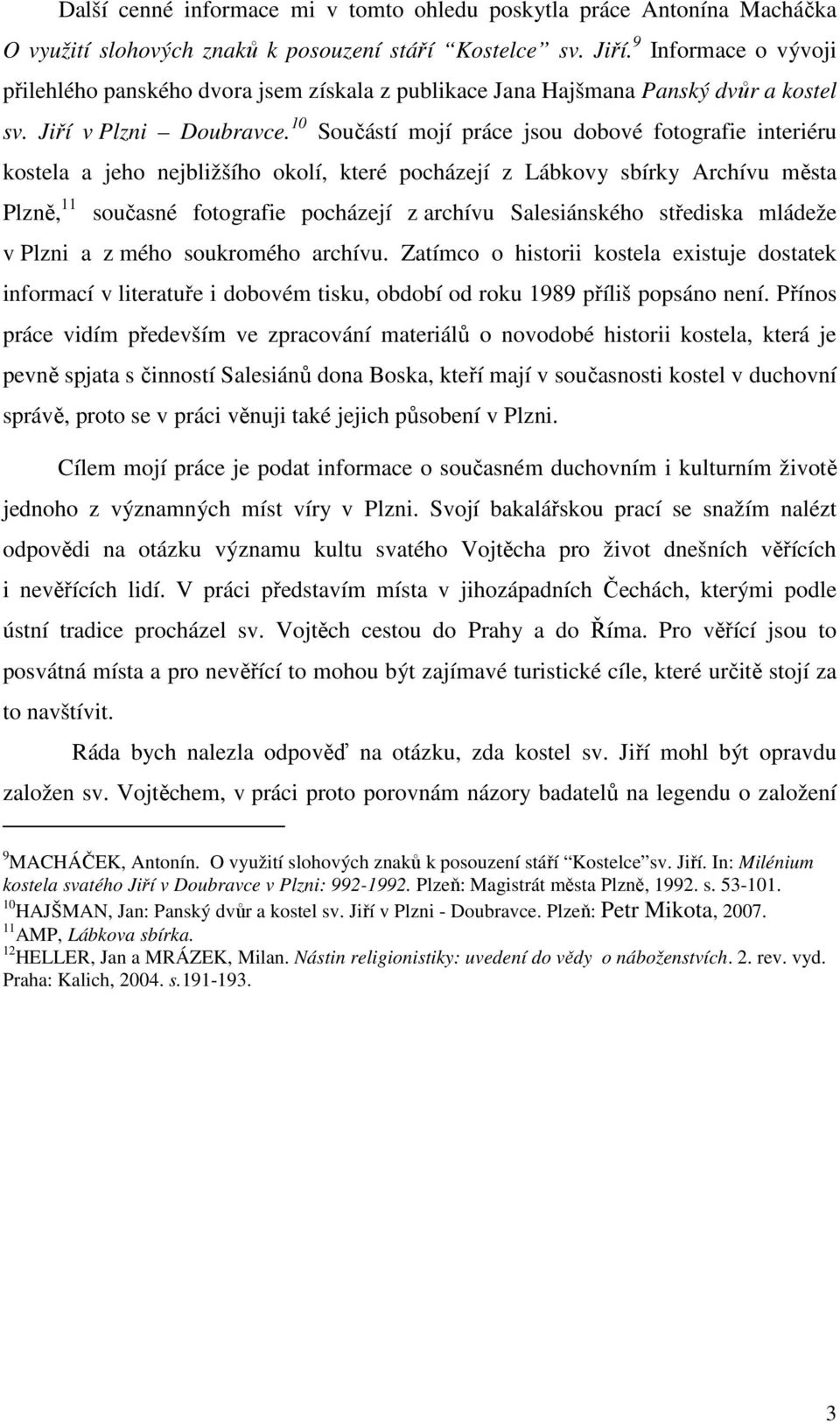 10 Součástí mojí práce jsou dobové fotografie interiéru kostela a jeho nejbližšího okolí, které pocházejí z Lábkovy sbírky Archívu města Plzně, 11 současné fotografie pocházejí z archívu