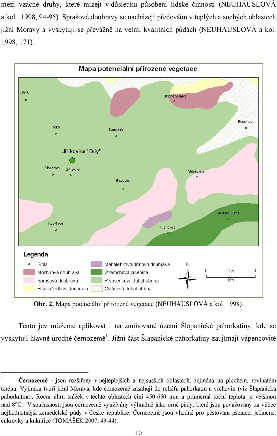 Mapa potenciální přirozené vegetace (NEUHÄUSLOVÁ a kol. 1998). Tento jev můţeme aplikovat i na zmiňované území Šlapanické pahorkatiny, kde se vyskytují hlavně úrodné černozemě 1.