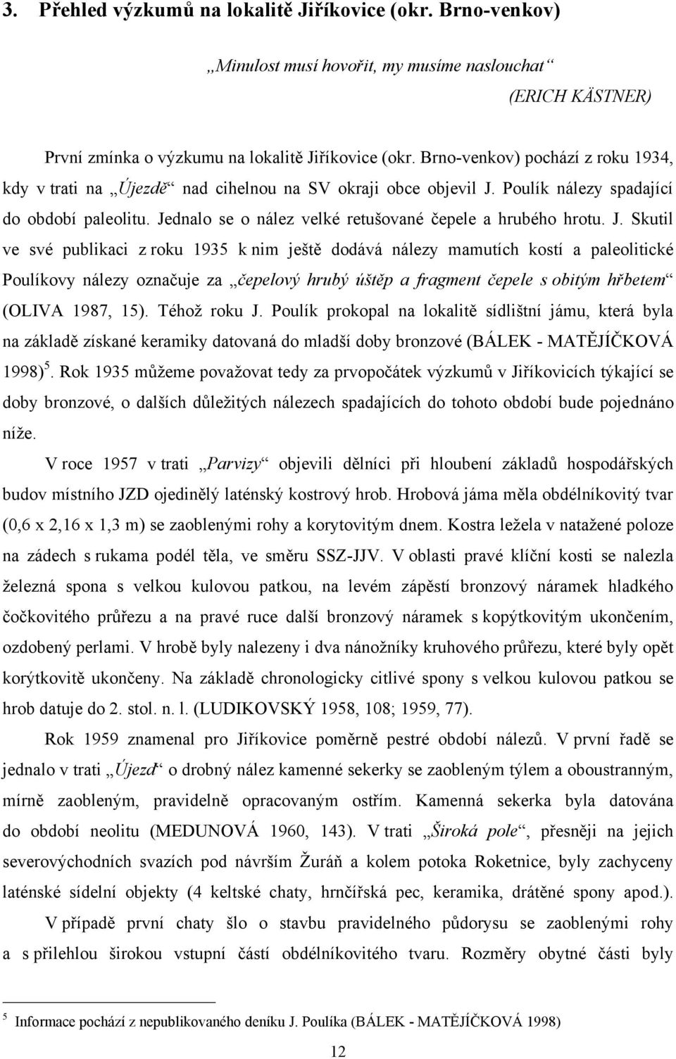 Jednalo se o nález velké retušované čepele a hrubého hrotu. J.