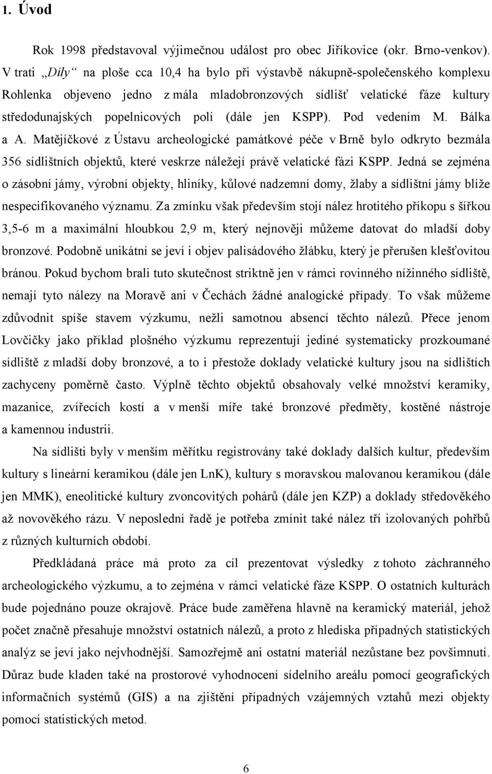 (dále jen KSPP). Pod vedením M. Bálka a A. Matějíčkové z Ústavu archeologické památkové péče v Brně bylo odkryto bezmála 356 sídlištních objektů, které veskrze náleţejí právě velatické fázi KSPP.