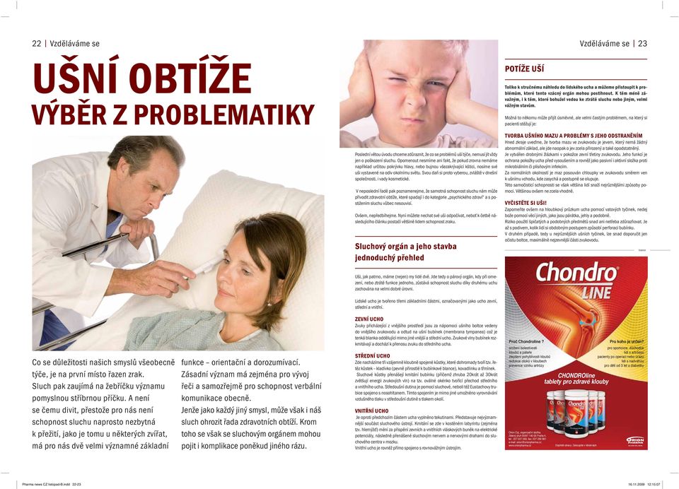 Možná to někomu může přijít úsměvné, ale velmi častým problémem, na který si pacienti stěžují je: Poslední větou úvodu chceme zdůraznit, že co se problémů uší týče, nemusí jít vždy jen o poškození