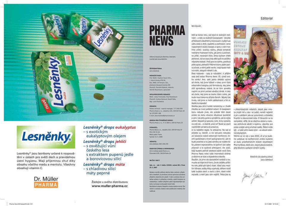 Lenka Hronovská, Filip Rosenbaum PharmDr. Andrea Kleinová, Rudolf Hála, Mgr. Lucie Pavlisková REDAKCE: Helena Johnová inzertní manager, 777 268 259 Pharma News s.r.o., Jakobiho 326, 109 00 Praha 10 Tel: 274 861 189 E-mail: pharmanews@pharmanews.