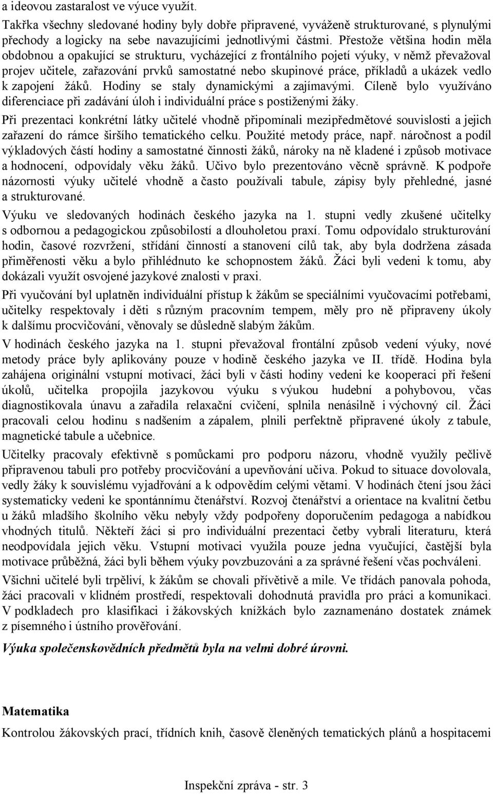 ukázek vedlo k zapojení žáků. Hodiny se staly dynamickými a zajímavými. Cíleně bylo využíváno diferenciace při zadávání úloh i individuální práce s postiženými žáky.