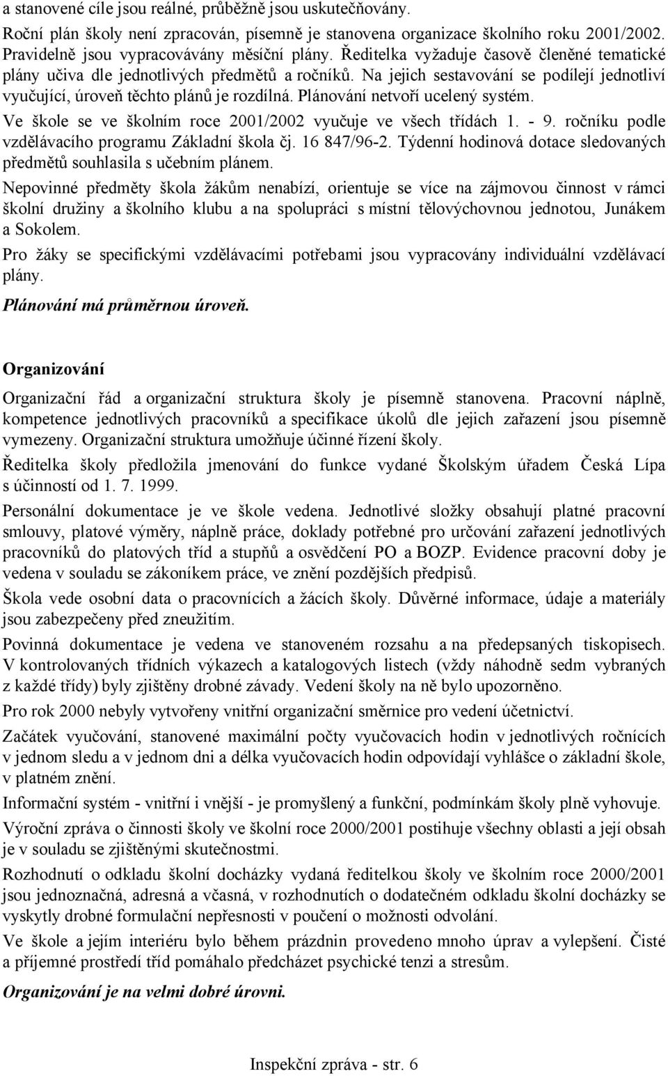 Plánování netvoří ucelený systém. Ve škole se ve školním roce 2001/2002 vyučuje ve všech třídách 1. - 9. ročníku podle vzdělávacího programu Základní škola čj. 16 847/96-2.