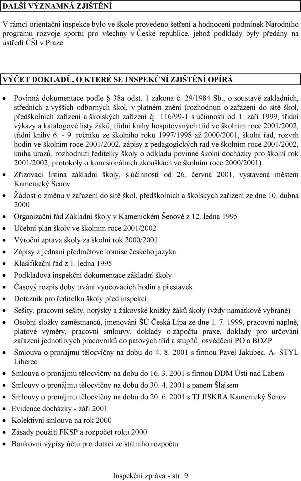 , o soustavě základních, středních a vyšších odborných škol, v platném znění (rozhodnutí o zařazení do sítě škol, předškolních zařízení a školských zařízení čj. 116/99-1 s účinností od 1.