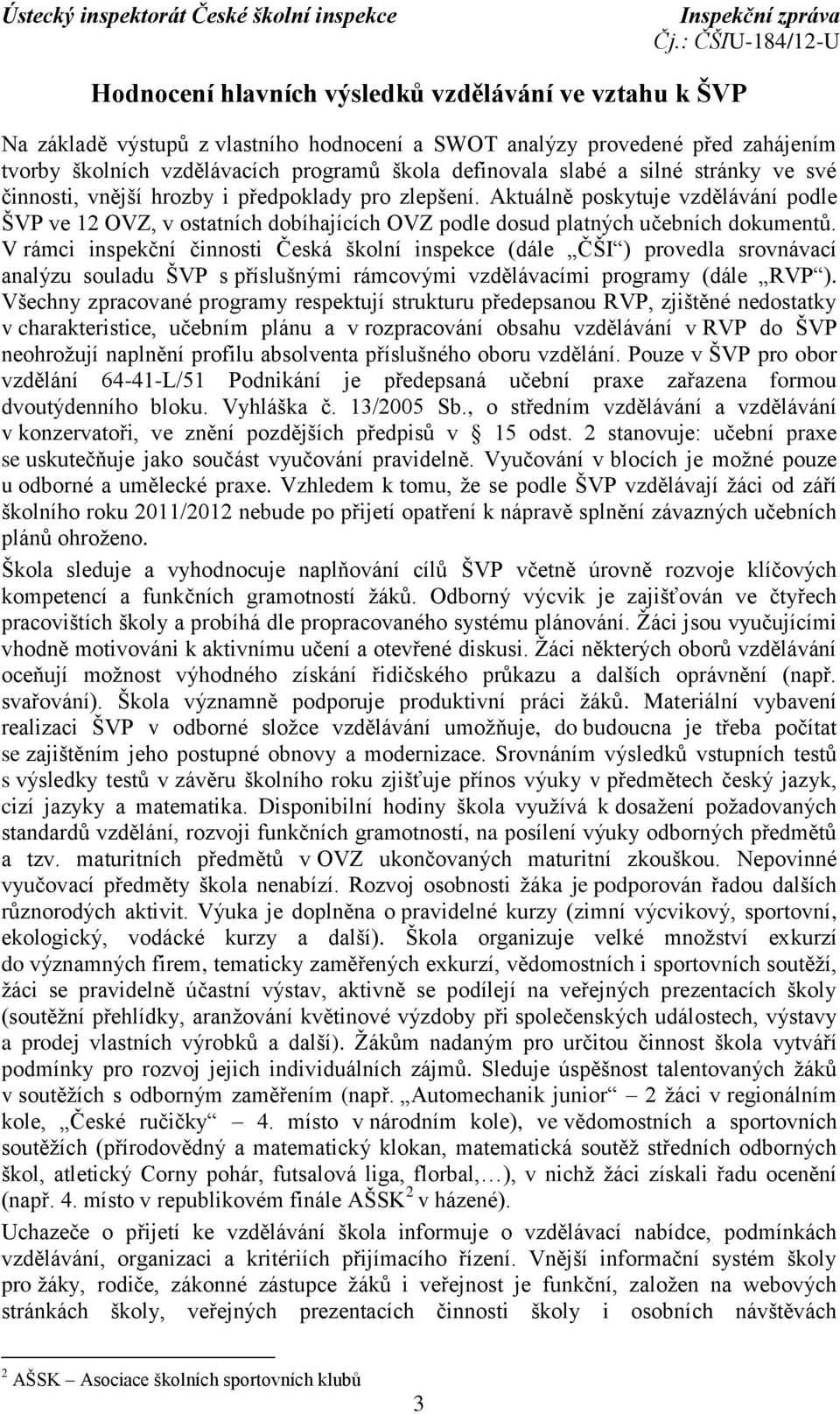 V rámci inspekční činnosti Česká školní inspekce (dále ČŠI ) provedla srovnávací analýzu souladu ŠVP s příslušnými rámcovými vzdělávacími programy (dále RVP ).