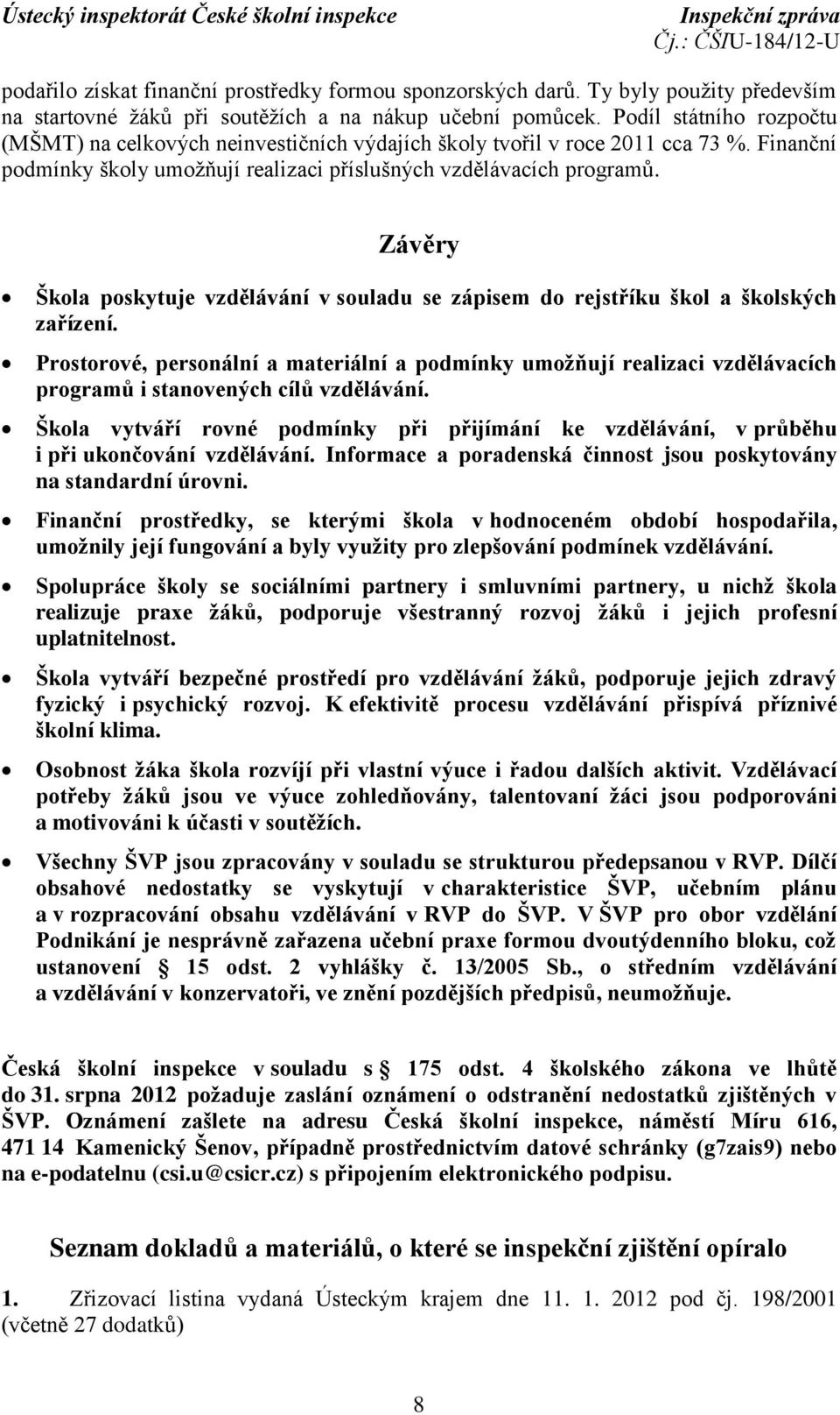 Závěry Škola poskytuje vzdělávání v souladu se zápisem do rejstříku škol a školských zařízení.