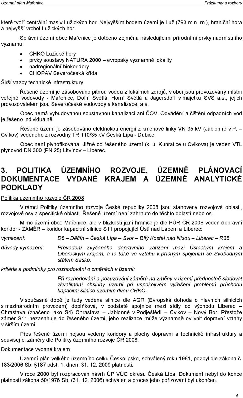 CHOPAV Severočeská křída Širší vazby technické infrastruktury Řešené území je zásobováno pitnou vodou z lokálních zdrojů, v obci jsou provozovány místní veřejné vodovody - Mařenice, Dolní Světlá,