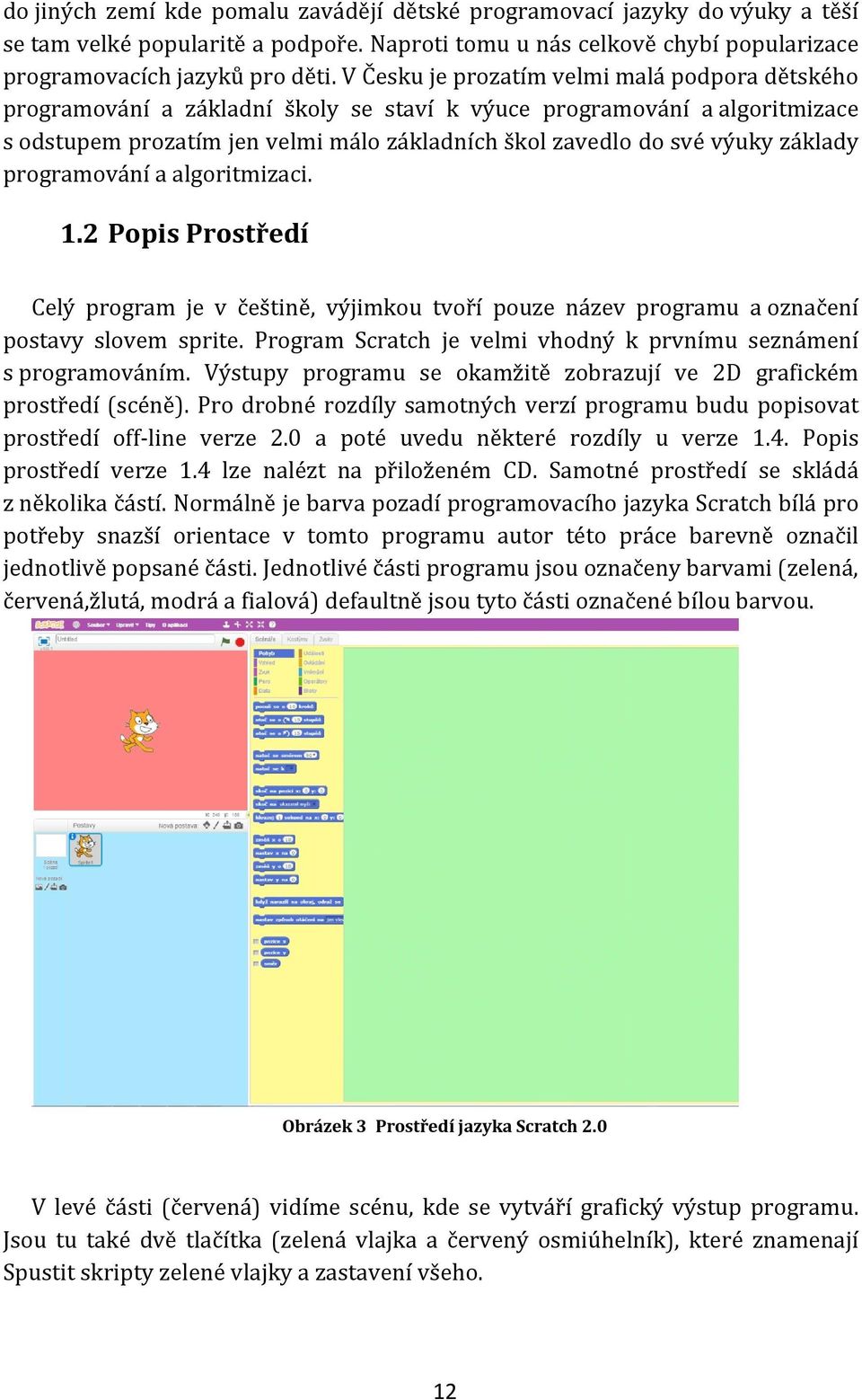 základy programování a algoritmizaci. 1.2 Popis Prostředí Celý program je v češtině, výjimkou tvoří pouze název programu a označení postavy slovem sprite.