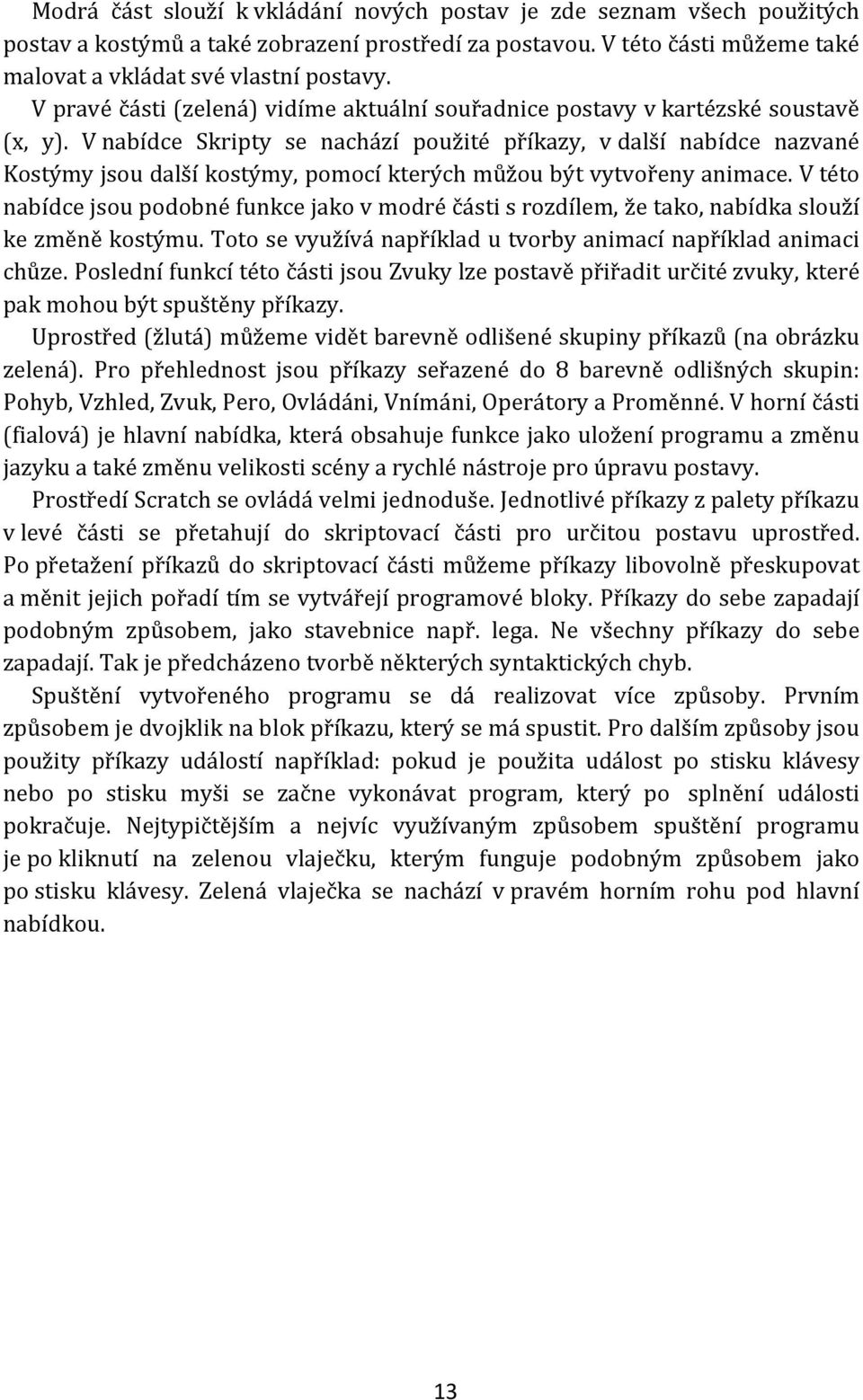 V nabídce Skripty se nachází použité příkazy, v další nabídce nazvané Kostýmy jsou další kostýmy, pomocí kterých můžou být vytvořeny animace.