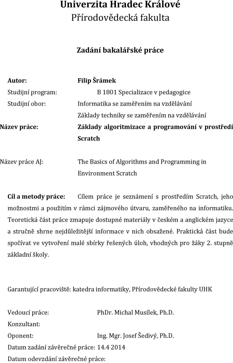 metody práce: Cílem práce je seznámení s prostředím Scratch, jeho možnostmi a použitím v rámci zájmového útvaru, zaměřeného na informatiku.
