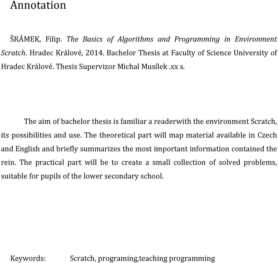 The aim of bachelor thesis is familiar a readerwith the environment Scratch, its possibilities and use.