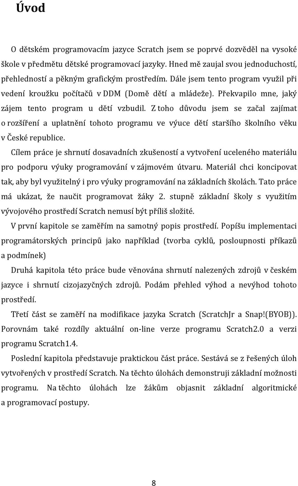 Překvapilo mne, jaký zájem tento program u dětí vzbudil. Z toho důvodu jsem se začal zajímat o rozšíření a uplatnění tohoto programu ve výuce dětí staršího školního věku v České republice.